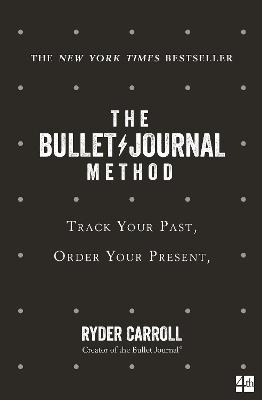 The Bullet Journal Method: Track Your Past, Order Your Present, Plan Your Future