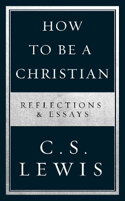How to Be a Christian: Reflections & Essays