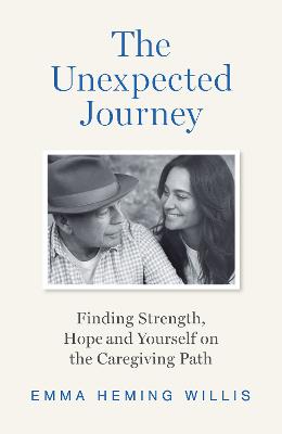 The Unexpected Journey: Finding Strength, Hope and Yourself on the Caregiving Path