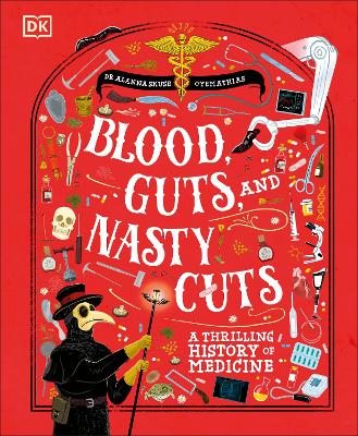 Blood, Guts, and Nasty Cuts: A Thrilling Guide to the History of Medicine