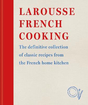 Larousse French Cooking: The definitive collection of classic recipes from the French home kitchen