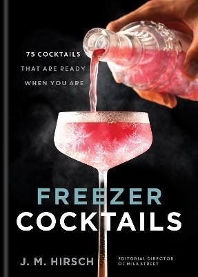Freezer Cocktails: 75 cocktails that are ready when you are