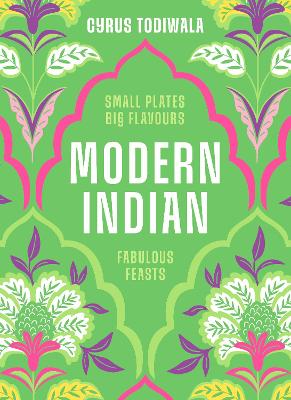 Modern Indian: Small Plates, Big Flavours, Fabulous Feasts