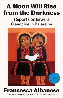 A Moon Will Rise from the Darkness: Reports on Israel's Genocide in Palestine
