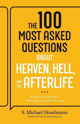 The 100 Most Asked Questions about Heaven, Hell, and the Afterlife: Scripture's Answers to What Happens after You Die