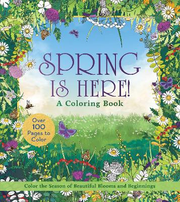 Spring is Here! A Coloring Book: Color the Season of Beautiful Blooms and Beginnings - Over 100 Pages to Color