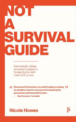 Not a Survival Guide: Your Straight Talking Parenting Companion; Navigating The Shift From Child To Teen