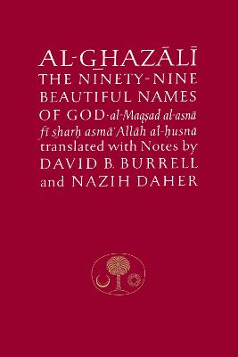 Al-Ghazali on the Ninety-nine Beautiful Names of God: Al-Maqsad al-Asna fi Sharh Asma' Allah al-Husna