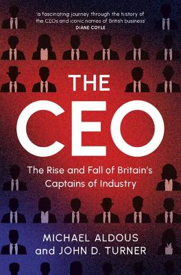 The CEO: The Rise and Fall of Britain's Captains of Industry