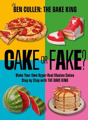 Cake or Fake?: Make Your Own Hyper-Real Illusion Cakes Step by Step with The Bake King