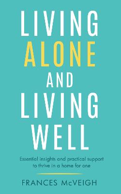Living Alone And Living Well: Essential insights and practical support to thrive in a home for one.
