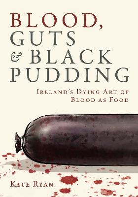 Blood, Guts and Black Pudding: Ireland's Dying Art of Blood as Food