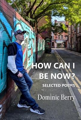 How Can I Be Now?: Selected Poems