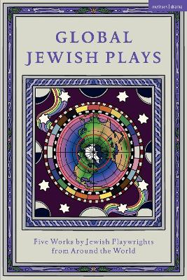 Global Jewish Plays: Five Works by Jewish Playwrights from around the World: Extinct; Heartlines; The Kahena Berber Queen; Papa'gina; A People