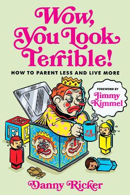 Wow, You Look Terrible: How to Parent Less and Live More