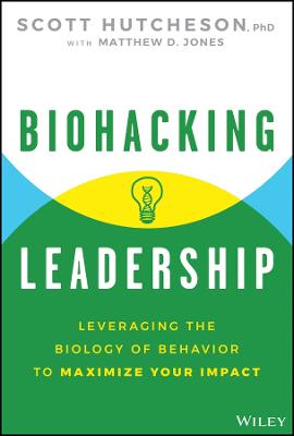 Biohacking Leadership: Leveraging the Biology of Behavior to Maximize Your Impact