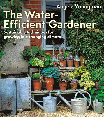 The Water-Efficient Gardener: Sustainable techniques for growing in a changing climate