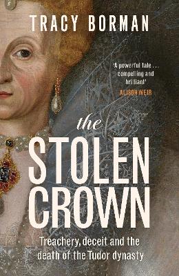 The Stolen Crown: The Sunday Times-bestselling account of the succession of James I by Tudor expert Tracy Borman OBE