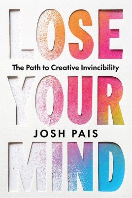 Lose Your Mind: The Path to Creative Invincibility
