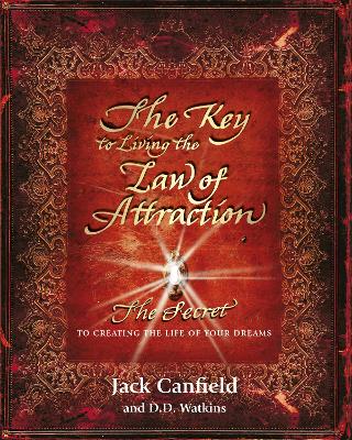 The Key to Living the Law of Attraction: The Secret To Creating the Life of Your Dreams