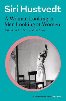 A Woman Looking at Men Looking at Women: Essays on Art, Sex, and the Mind: 'A phenomenal book' - Guardian