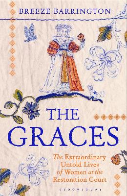 The Graces: The Extraordinary Untold Lives of Women at the Restoration Court