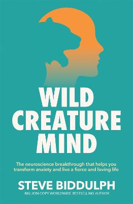 Wild Creature Mind: The Neuroscience Breakthrough that Helps You Transform Anxiety and Live a Fierce and Loving Life