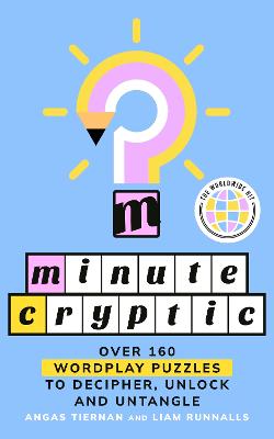 Minute Cryptic: Over 160 Wordplay Puzzles to Decipher, Unlock and Untangle