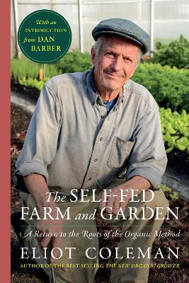 Self-Fed Farm and Garden, The: A Return to the Roots of the Organic Method