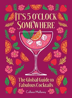 It's 5 o'clock Somewhere, Anniversary Edition: The Enhanced Global Guide to Fabulous Cocktails