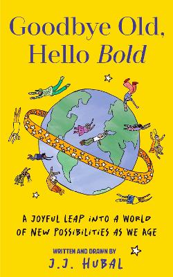 Goodbye Old, Hello Bold: A Joyful Leap into a World of New Possibilities as We Age