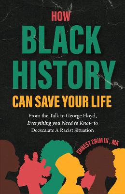 How Black History Can Save Your Life: From the Talk to George Floyd, Everything you Need to Know to Deescalate a Racist Situation