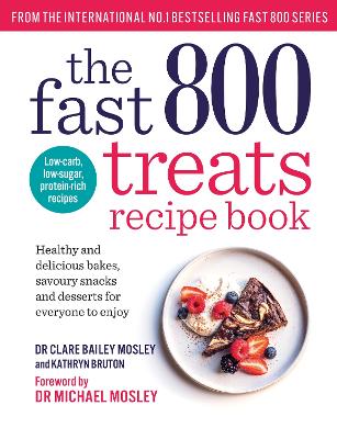 The Fast 800 Treats Recipe Book: Healthy and delicious bakes, savoury snacks and desserts for everyone to enjoy