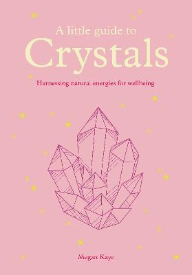 A Little Guide to Crystals: Harnessing Natural Energies for Wellbeing