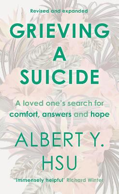 Grieving a Suicide: A Loved One's Search for Comfort, Answers and Hope