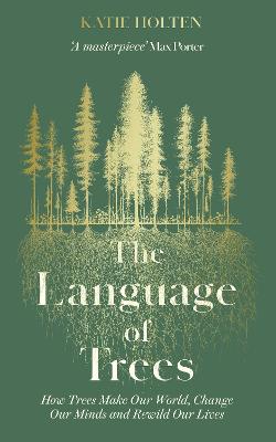 The Language of Trees: How Trees Make Our World, Change Our Minds and Rewild Our Lives - The perfect gift for read who love to spend time in nature