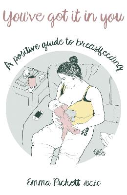 You've Got it in You: A Positive Guide to Breast Feeding