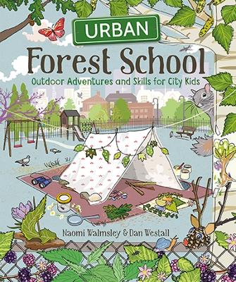 Urban Forest School: Outdoor Adventures and Skills for City Kids