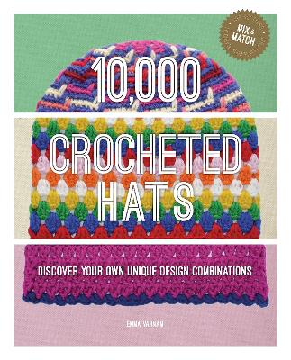 10,000 Crocheted Hats: Discover Your Own Unique Design Combinations