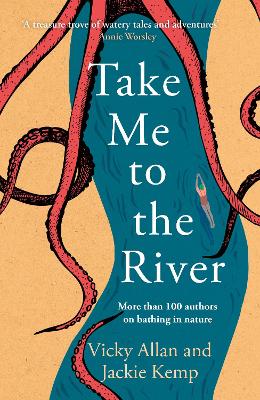 Take Me to the River: A selection of joyful, immersive and life-affirming writing about wild swimming