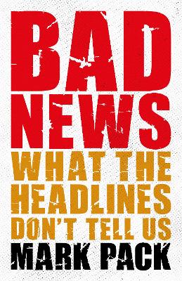 Bad News: What the Headlines Don't Tell Us