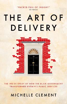 The Art of Delivery: The Inside Story of How the Blair Government Transformed Britain's Public Services