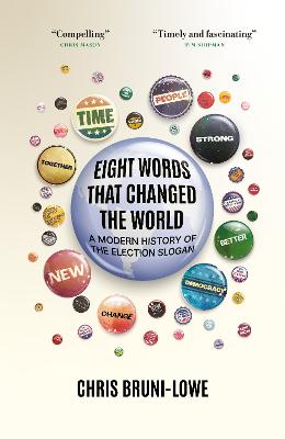 Eight Words That Changed The World: A Modern History of the Election Slogan