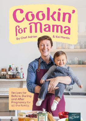 Cookin' for Mama: Recipes for Before, During and After Pregnancy for all the Family