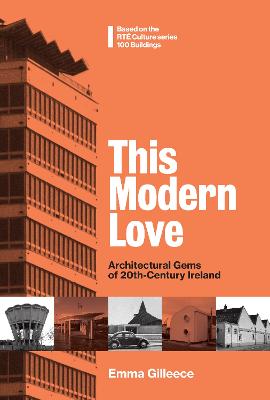 THIS MODERN LOVE: ARCHITECTURAL GEMS OF 20th-CENTURY IRELAND Based on the Popular RTE Culture series 100 Buildings