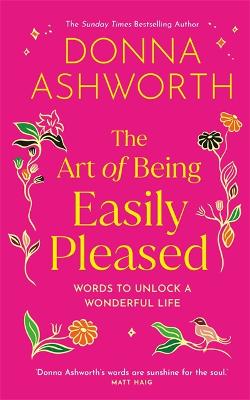 The Art of Being Easily Pleased: Words to Unlock a Wonderful Life - Donna Ashworth's Most Personal Book Yet