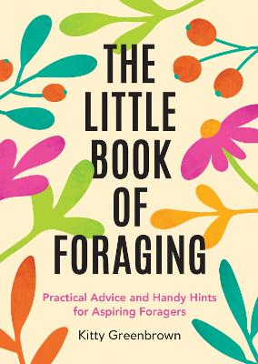 The Little Book of Foraging: Practical Advice and Handy Hints for Aspiring Foragers