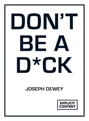 Don't Be a D*ck: A Self-Help Guide to Being F*cking Awesome