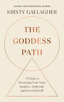 The Goddess Path: 13 Steps to Becoming Your Most Intuitive, Authentic and Powerful Self