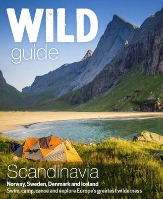 Wild Guide Scandinavia (Norway, Sweden, Iceland and Denmark): Swim, Camp, Canoe and Explore Europe's Greatest Wilderness: Volume 3